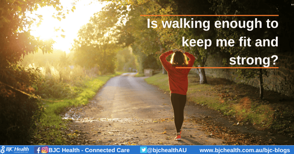 Is walking enough to keep me fit and strong?